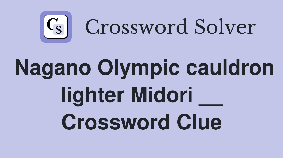 Nagano Olympic cauldron lighter Midori __ Crossword Clue