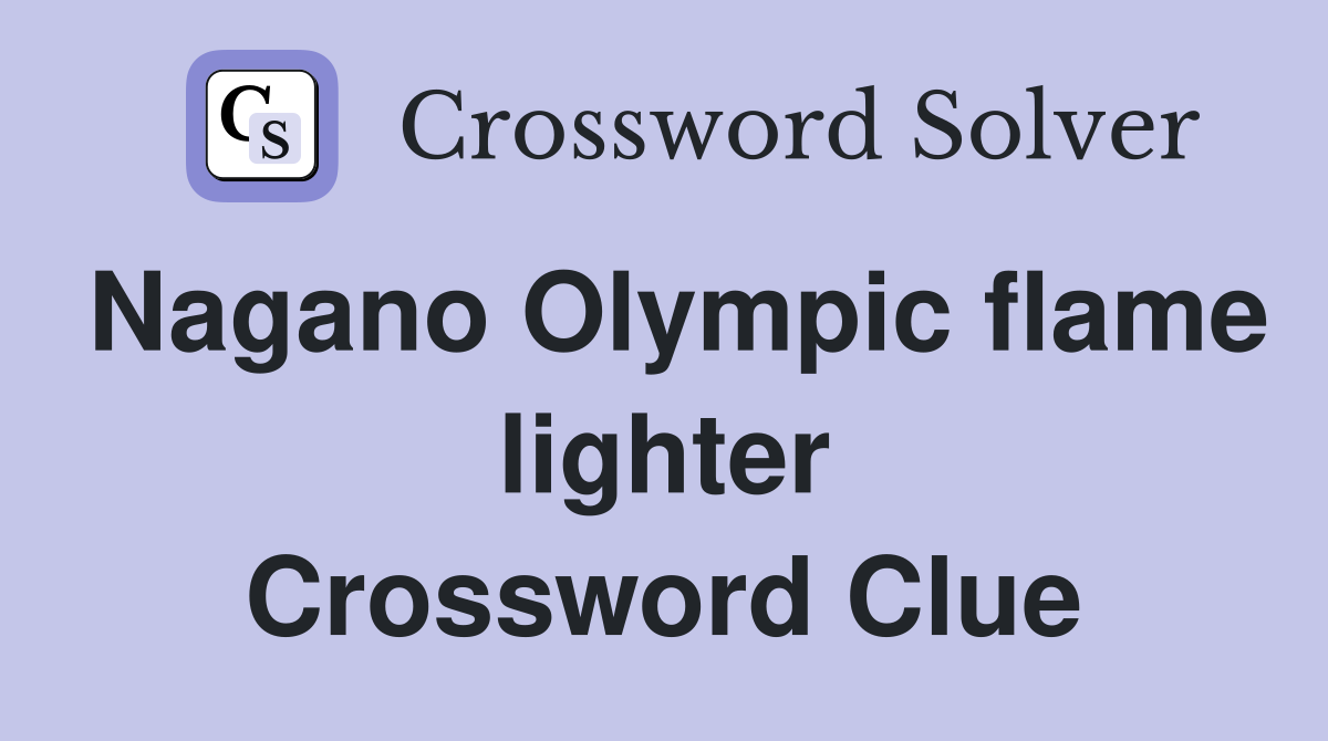 Nagano Olympic flame lighter Crossword Clue