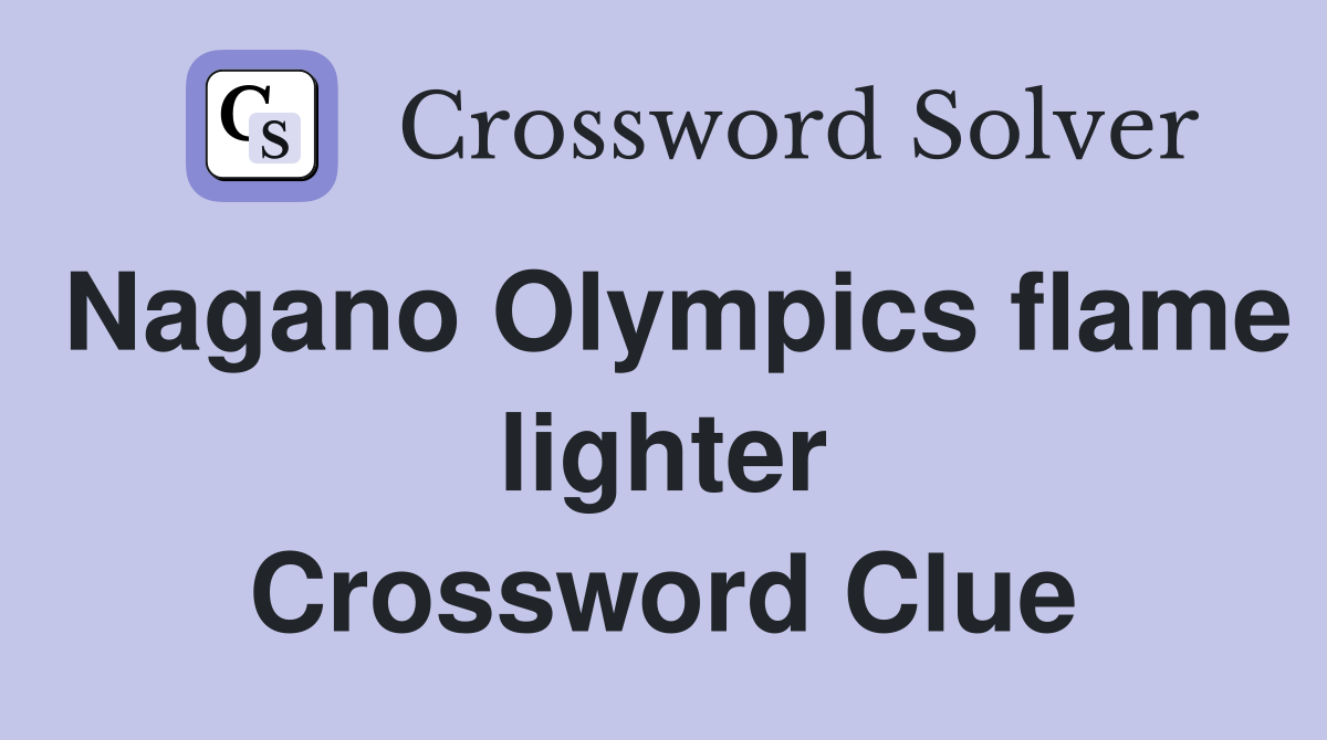 Nagano Olympics flame lighter Crossword Clue