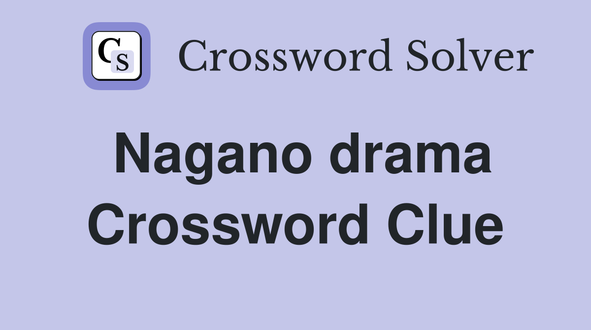 Nagano drama Crossword Clue