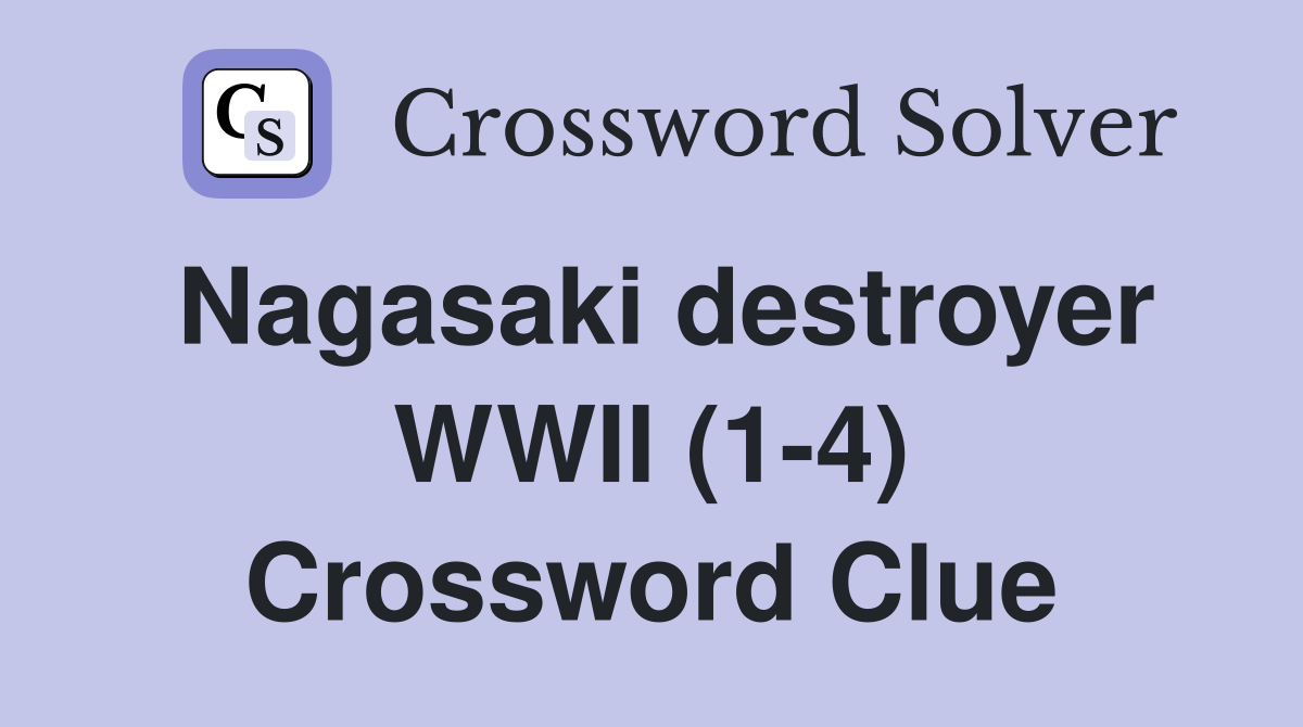 Nagasaki destroyer WWII (1-4) Crossword Clue