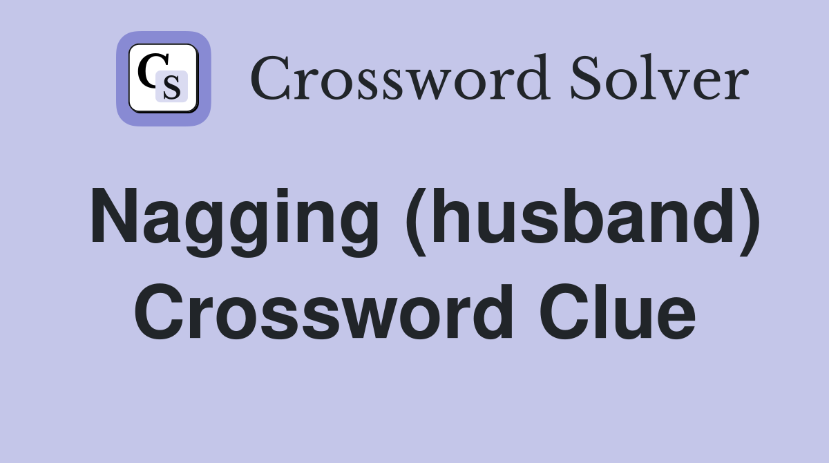 Nagging (husband) Crossword Clue