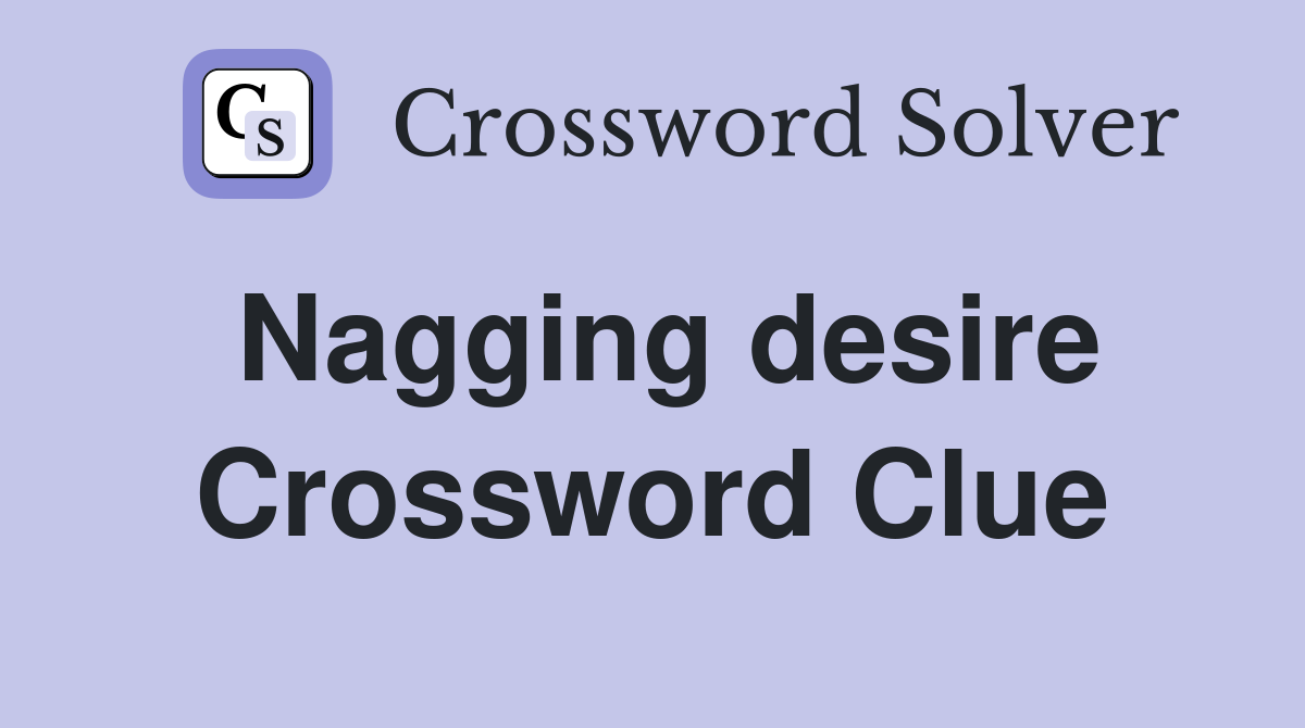 Nagging desire Crossword Clue