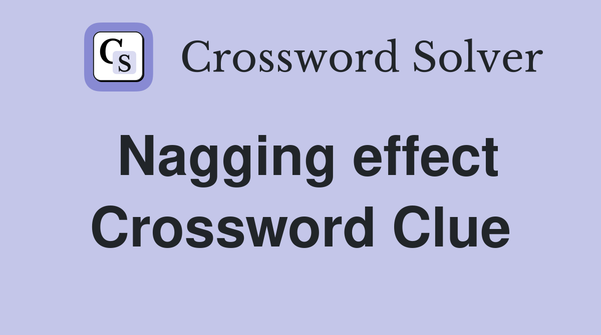 Nagging effect Crossword Clue