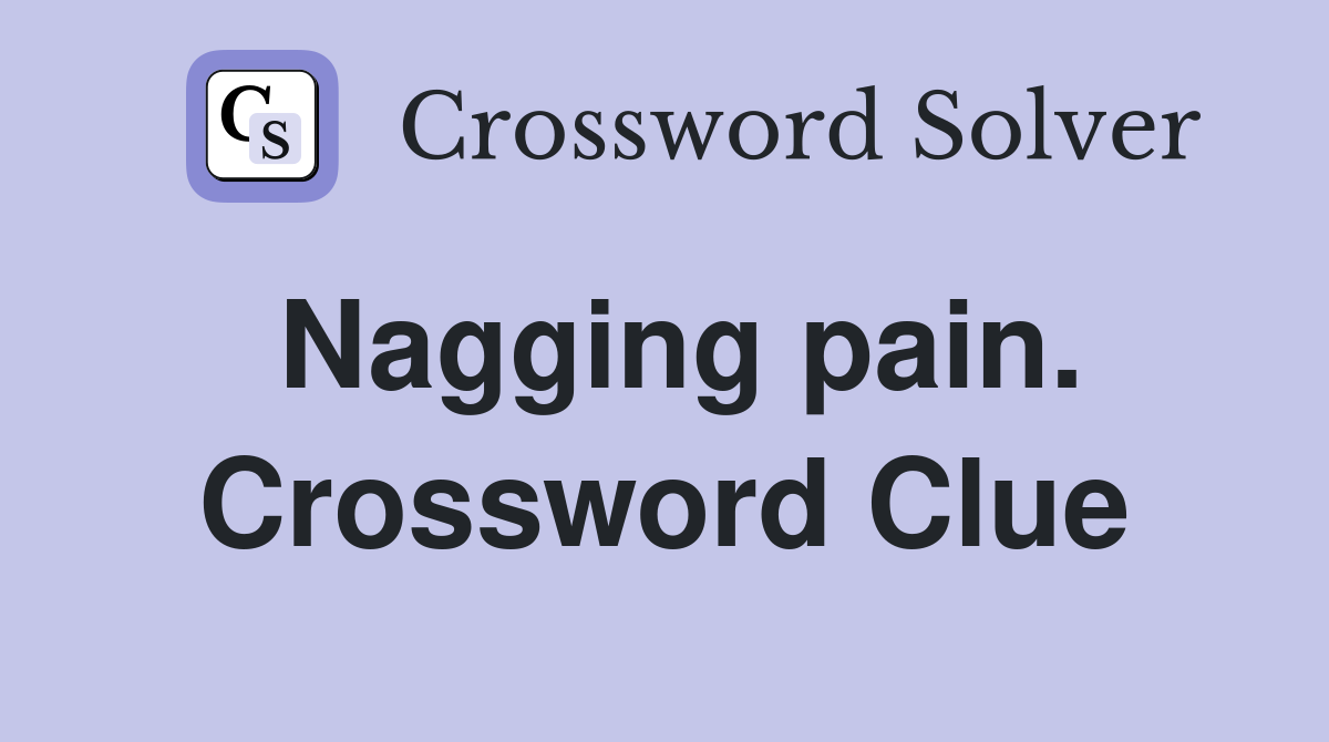 Nagging pain. Crossword Clue