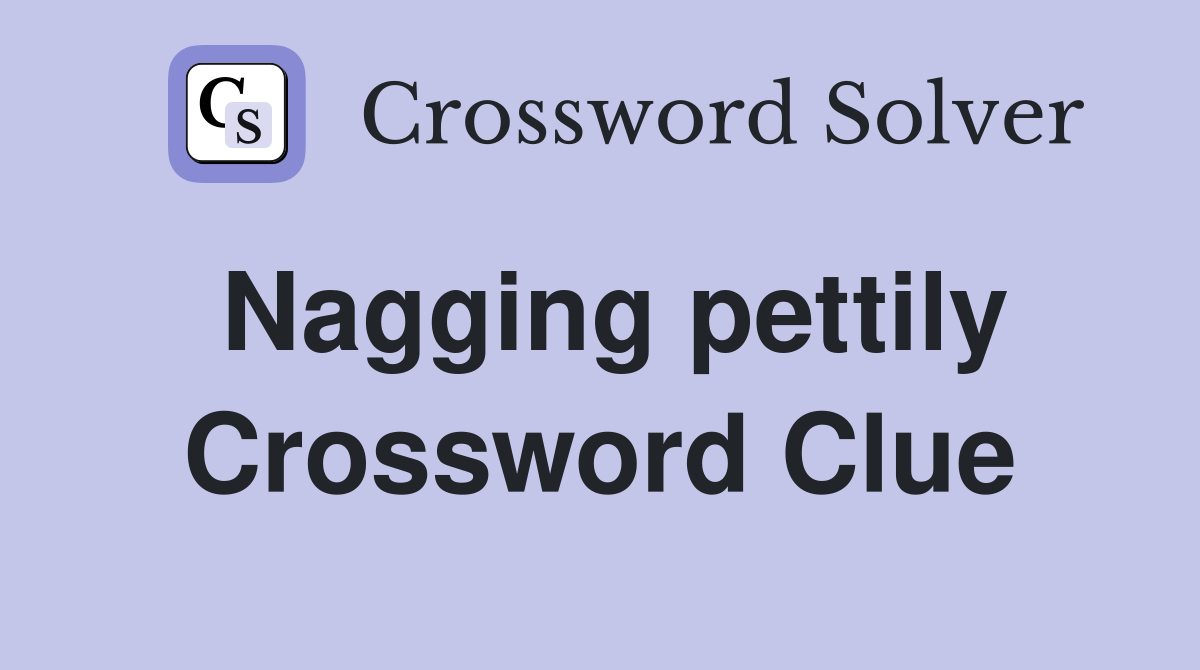 Nagging pettily Crossword Clue