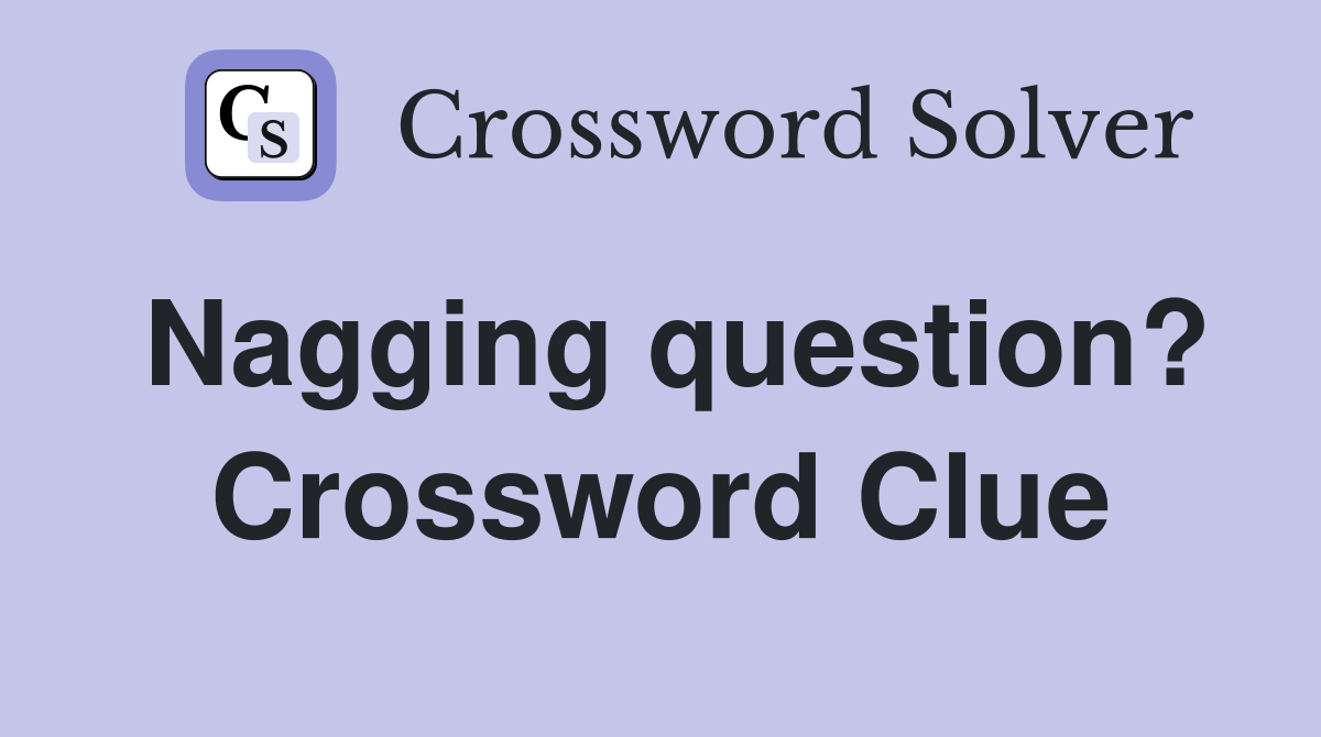 Nagging question? Crossword Clue