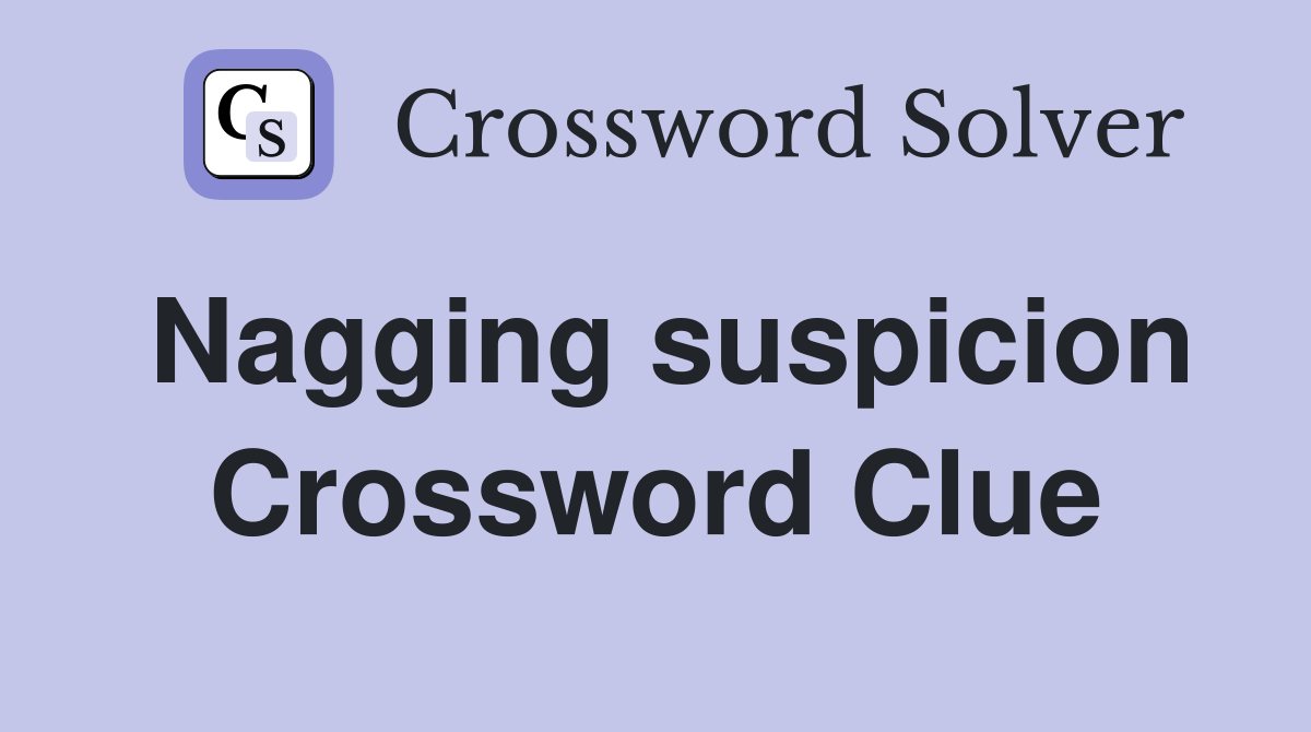 Nagging suspicion Crossword Clue