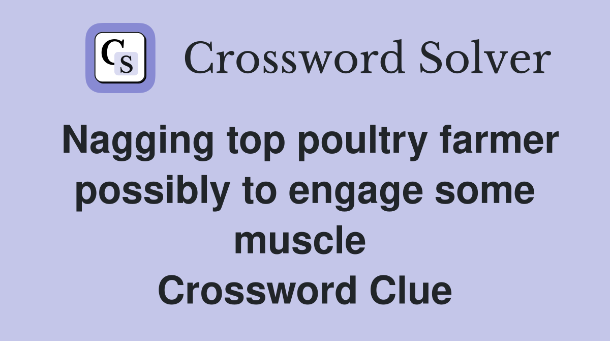 Nagging top poultry farmer possibly to engage some muscle  Crossword Clue