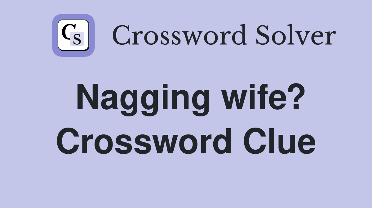 Nagging wife? Crossword Clue