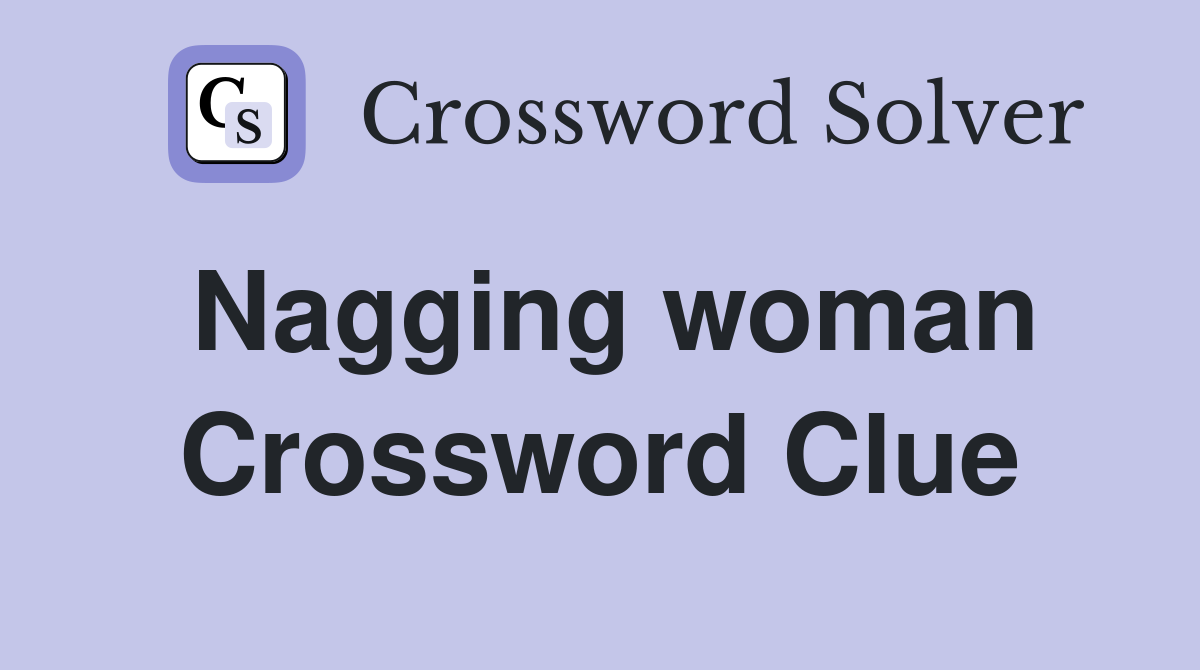 Nagging woman Crossword Clue