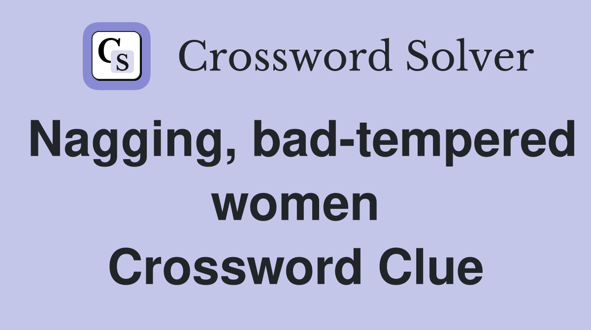 Nagging, bad-tempered women Crossword Clue