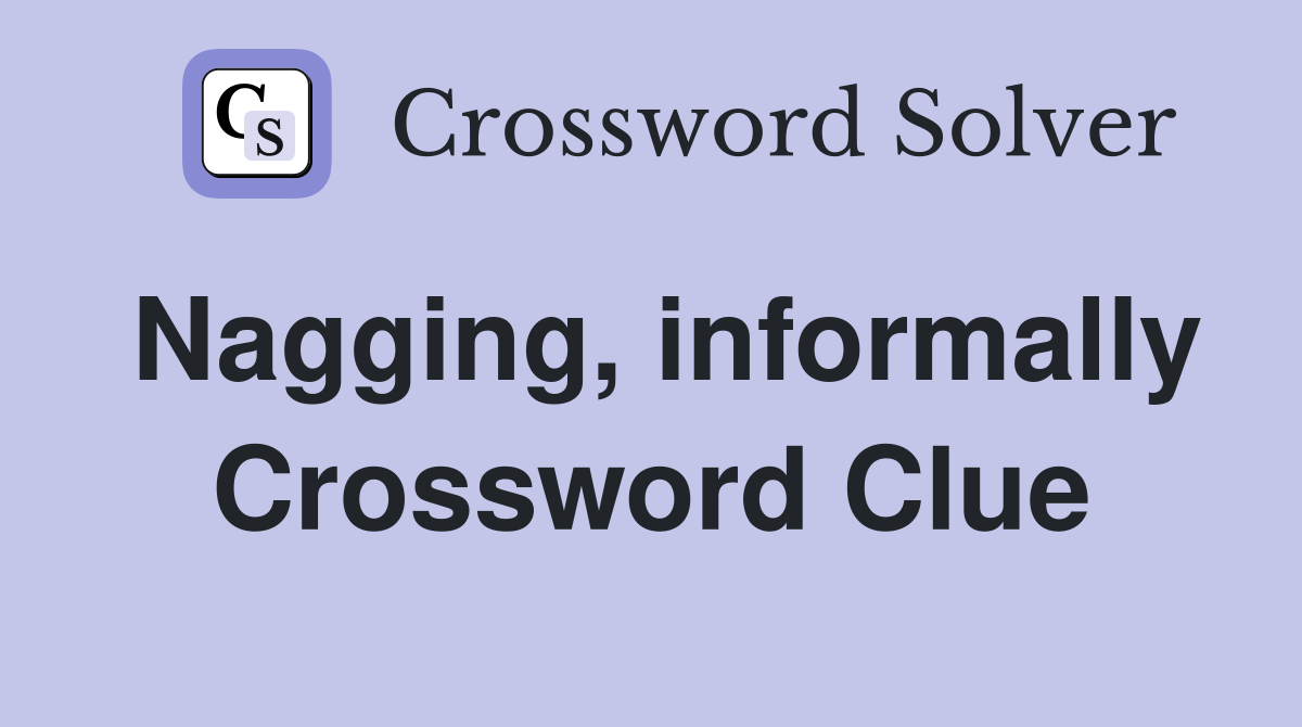 Nagging, informally Crossword Clue