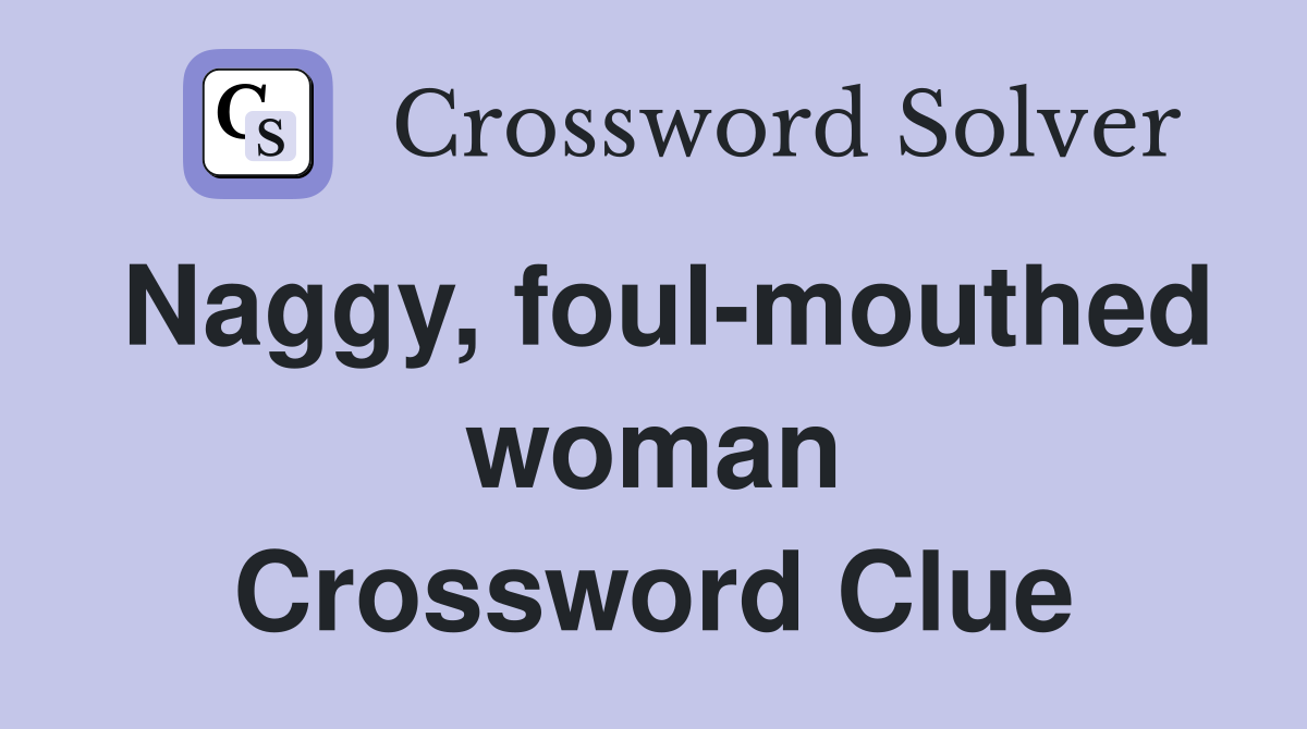 Naggy, foul-mouthed woman Crossword Clue
