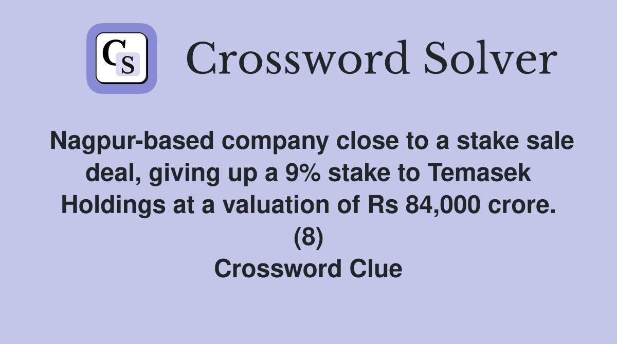 Nagpur-based company close to a stake sale deal, giving up a 9% stake to Temasek Holdings at a valuation of Rs 84,000 crore. (8) Crossword Clue