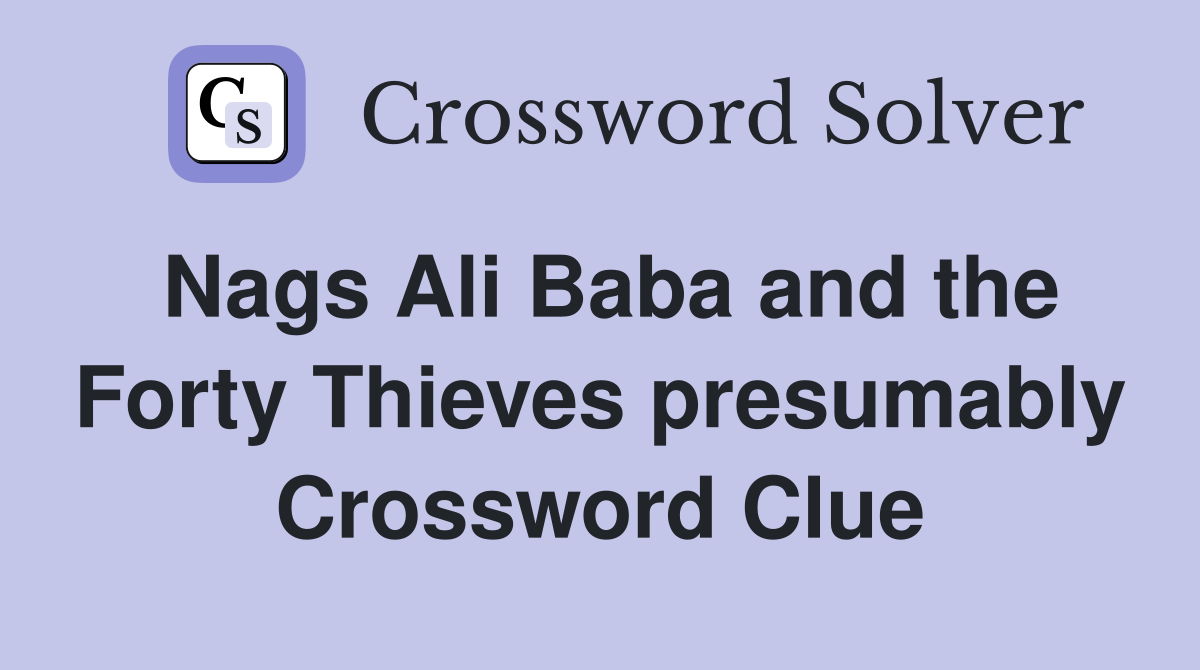 Nags Ali Baba and the Forty Thieves presumably Crossword Clue