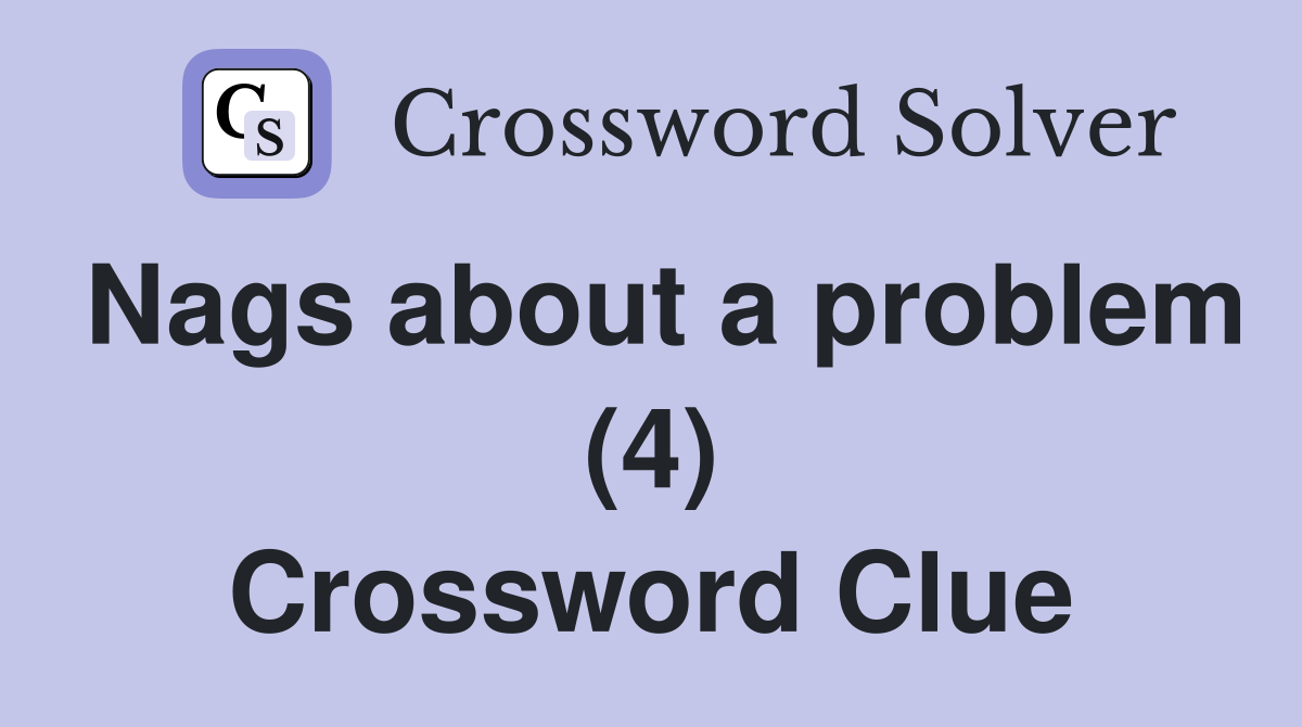Nags about a problem (4) Crossword Clue