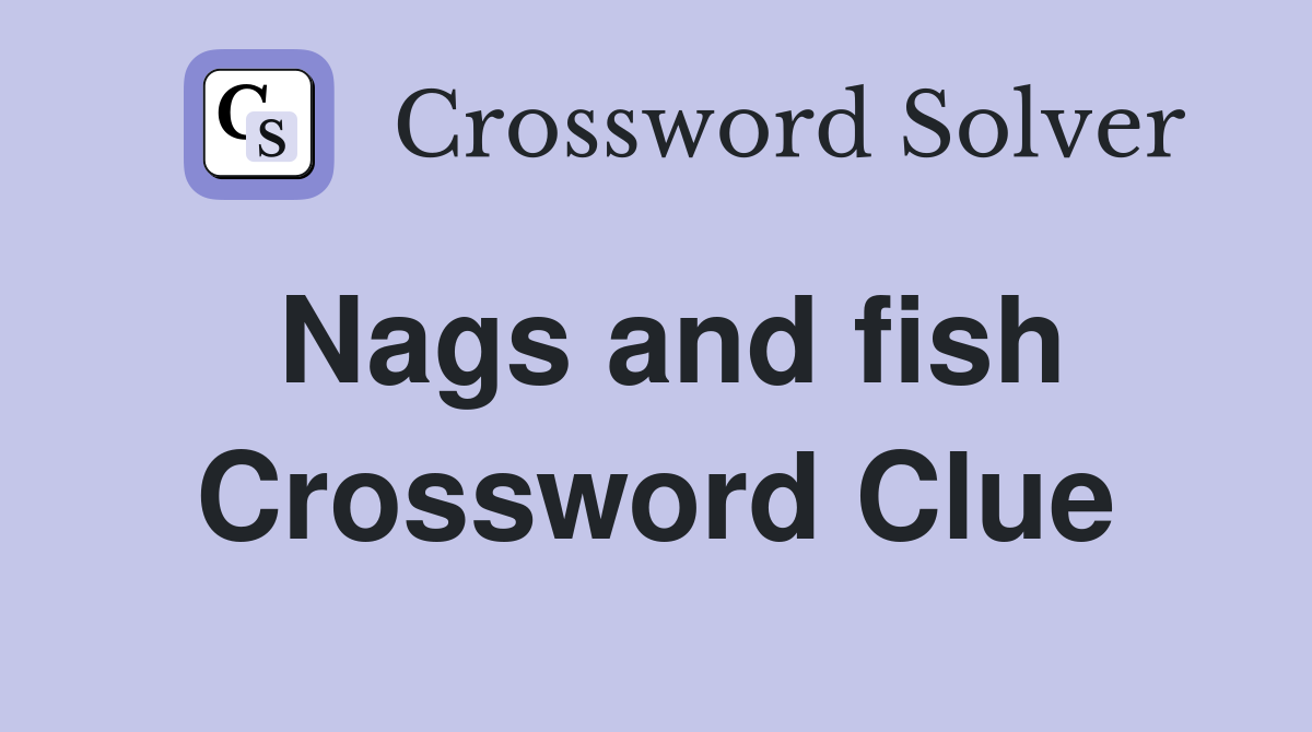 Nags and fish Crossword Clue