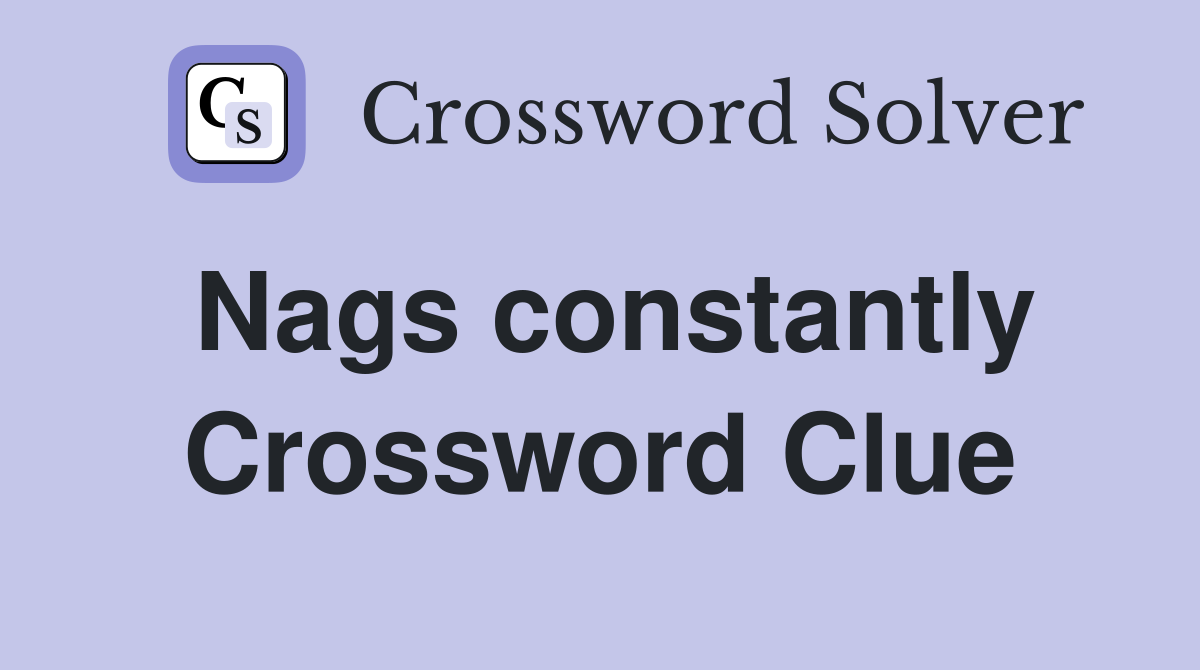 Nags constantly Crossword Clue