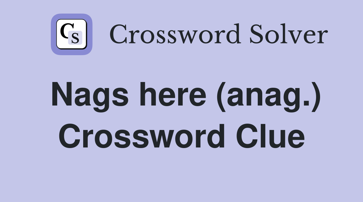 Nags here (anag.) Crossword Clue