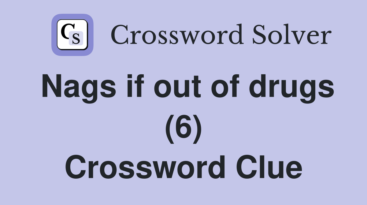 Nags if out of drugs (6) Crossword Clue