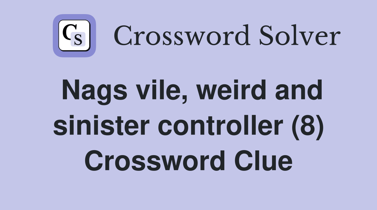 Nags vile, weird and sinister controller (8) Crossword Clue