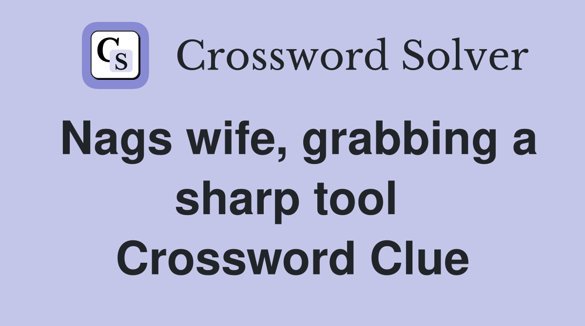 Nags wife, grabbing a sharp tool  Crossword Clue