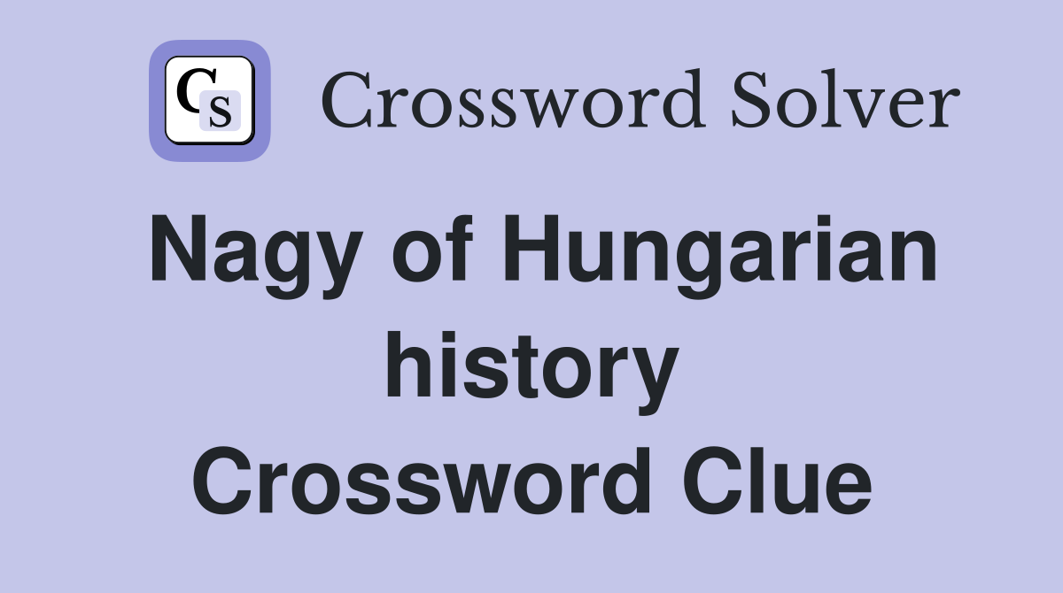 Nagy of Hungarian history Crossword Clue