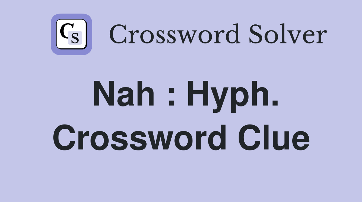 Nah : Hyph. Crossword Clue