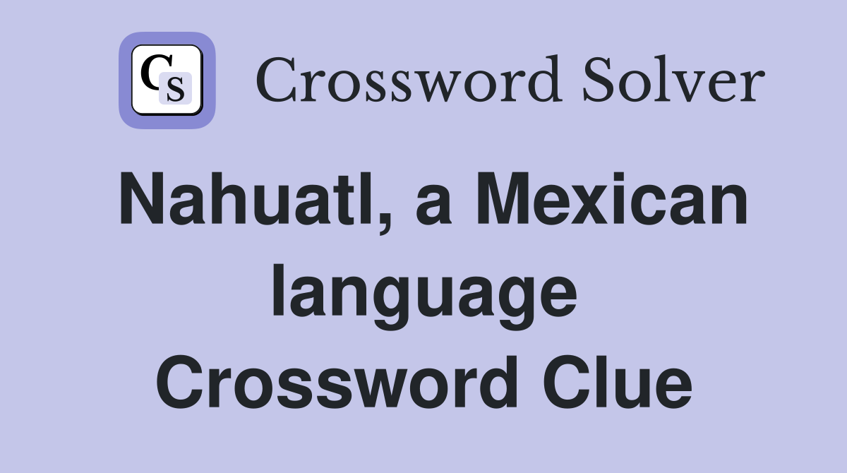 Nahuatl, a Mexican language Crossword Clue