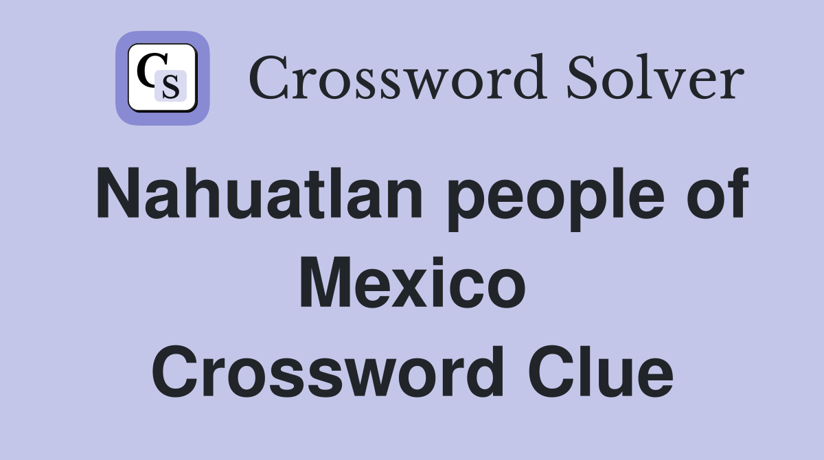 Nahuatlan people of Mexico Crossword Clue