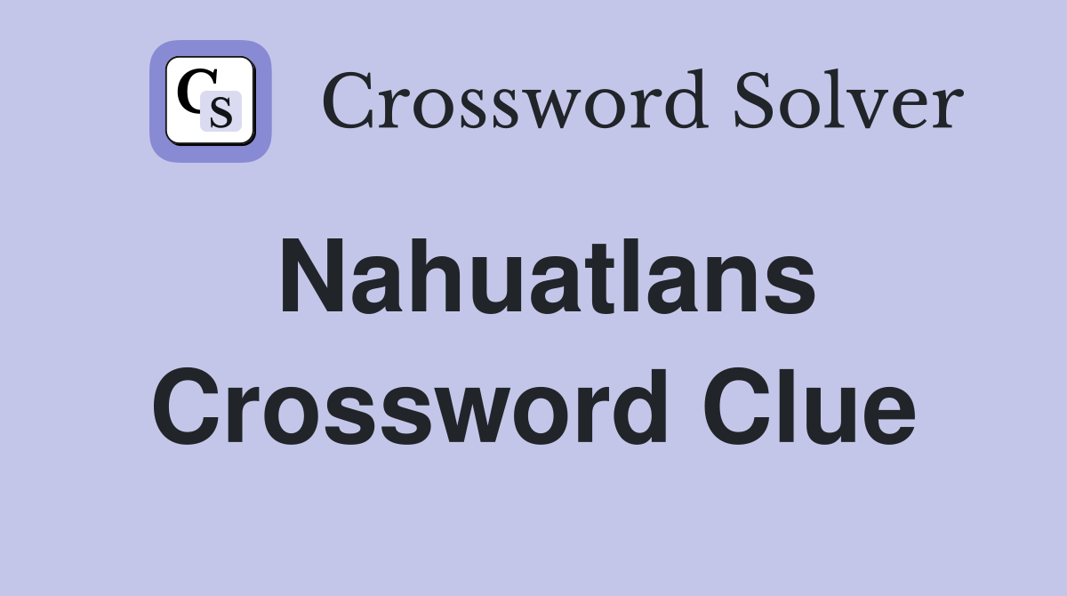 Nahuatlans Crossword Clue