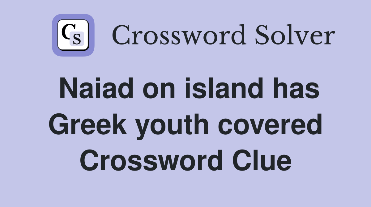 Naiad on island has Greek youth covered Crossword Clue