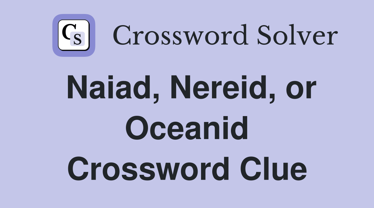 Naiad, Nereid, or Oceanid Crossword Clue