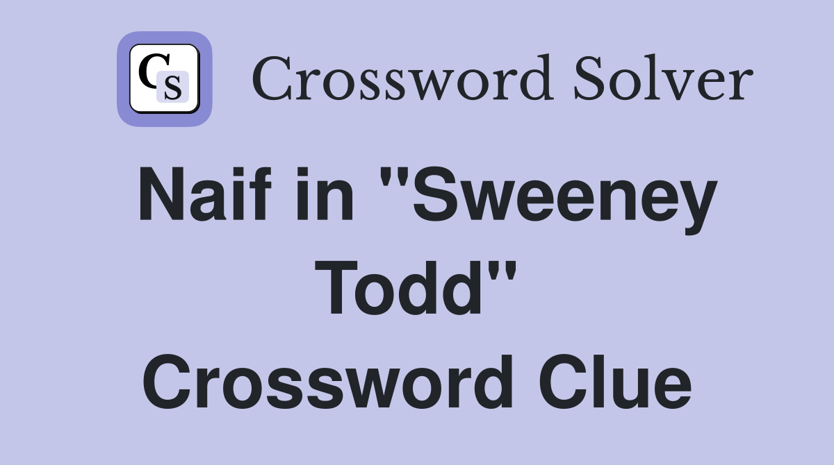 Naif in "Sweeney Todd" Crossword Clue