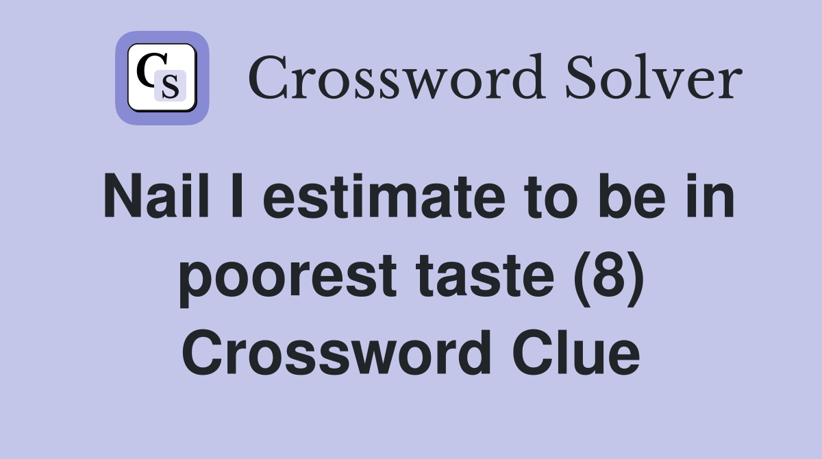 Nail I estimate to be in poorest taste (8) Crossword Clue