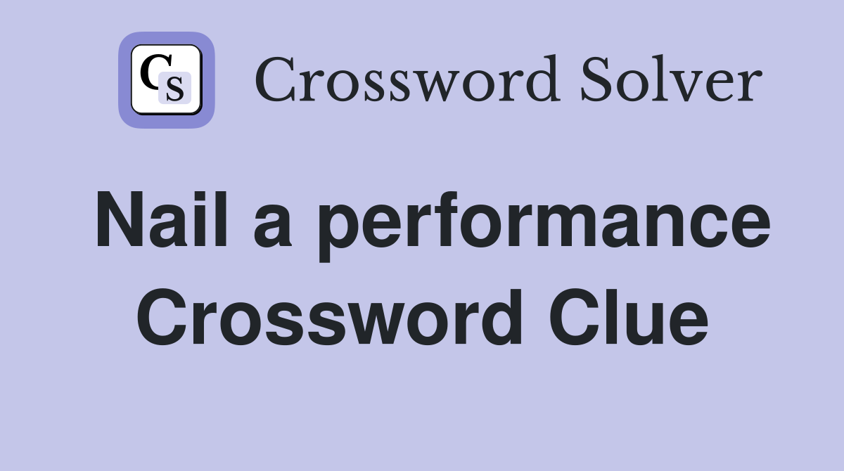 Nail a performance Crossword Clue