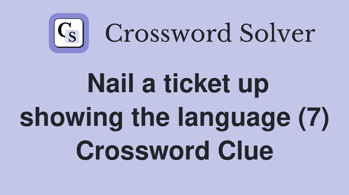 Nail a ticket up showing the language (7) Crossword Clue