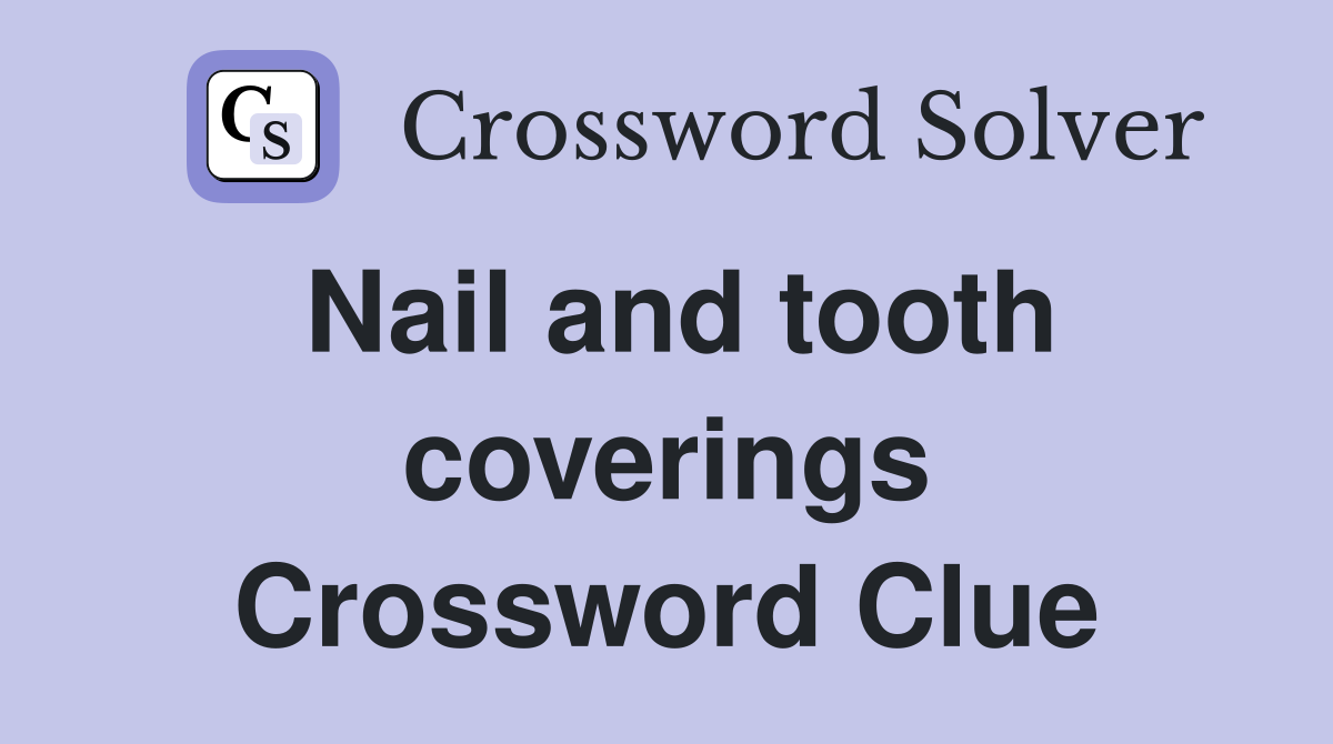 Nail and tooth coverings Crossword Clue