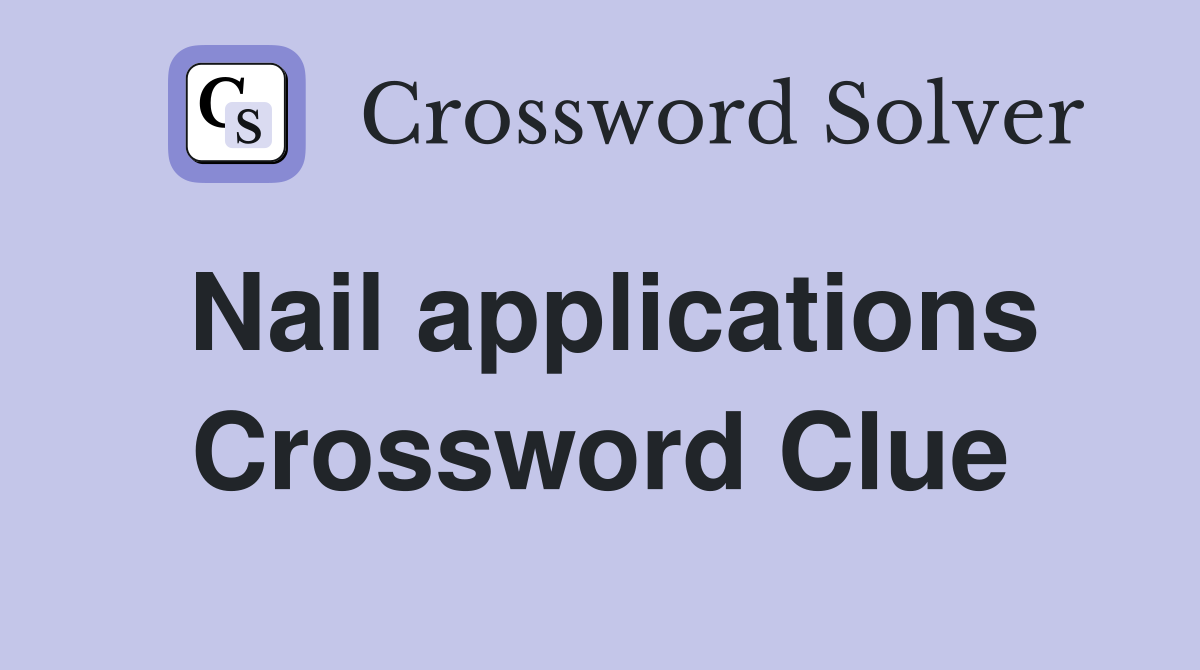 Nail applications Crossword Clue