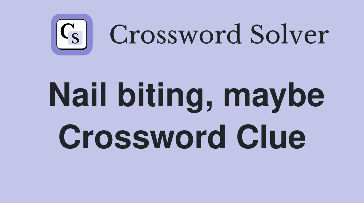 Nail biting, maybe Crossword Clue