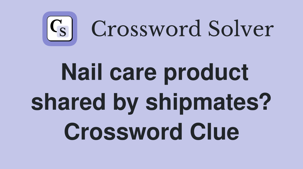 Nail care product shared by shipmates? Crossword Clue