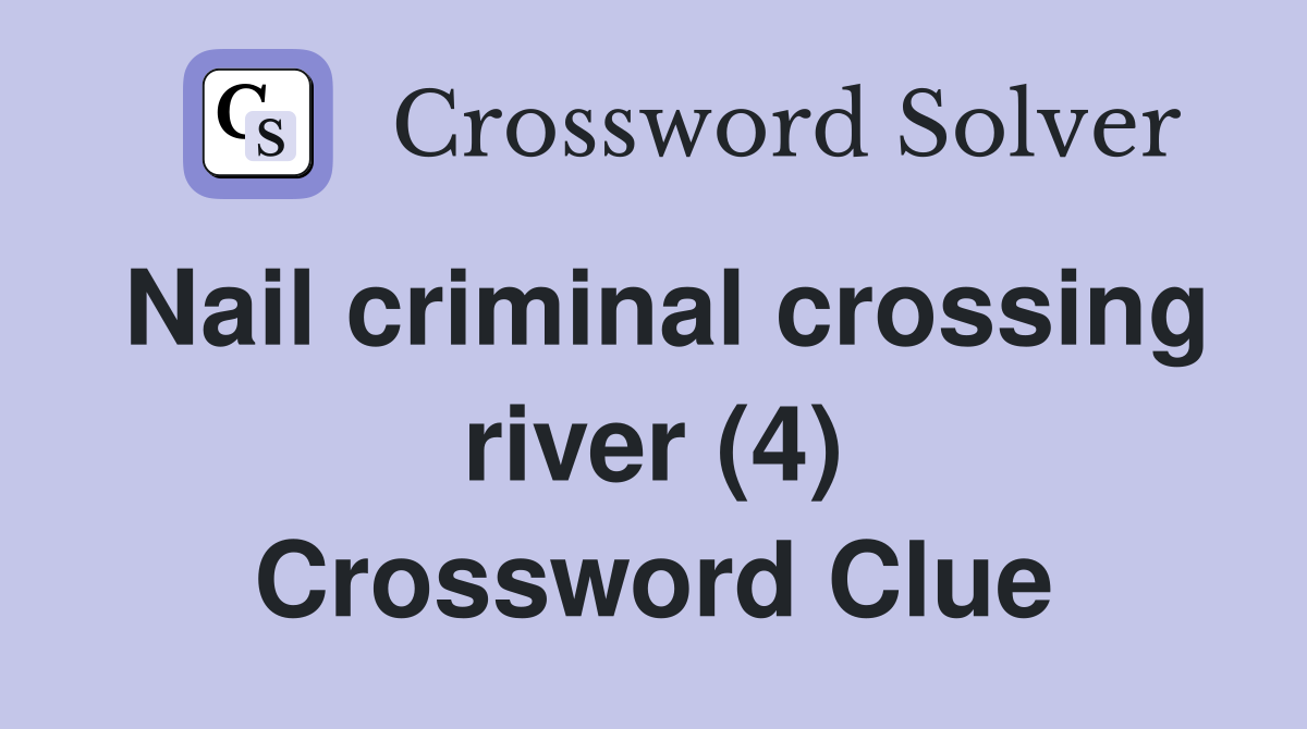 Nail criminal crossing river (4) Crossword Clue