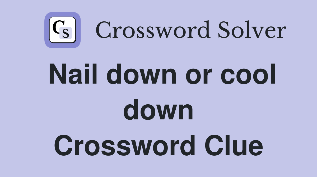 Nail down or cool down Crossword Clue
