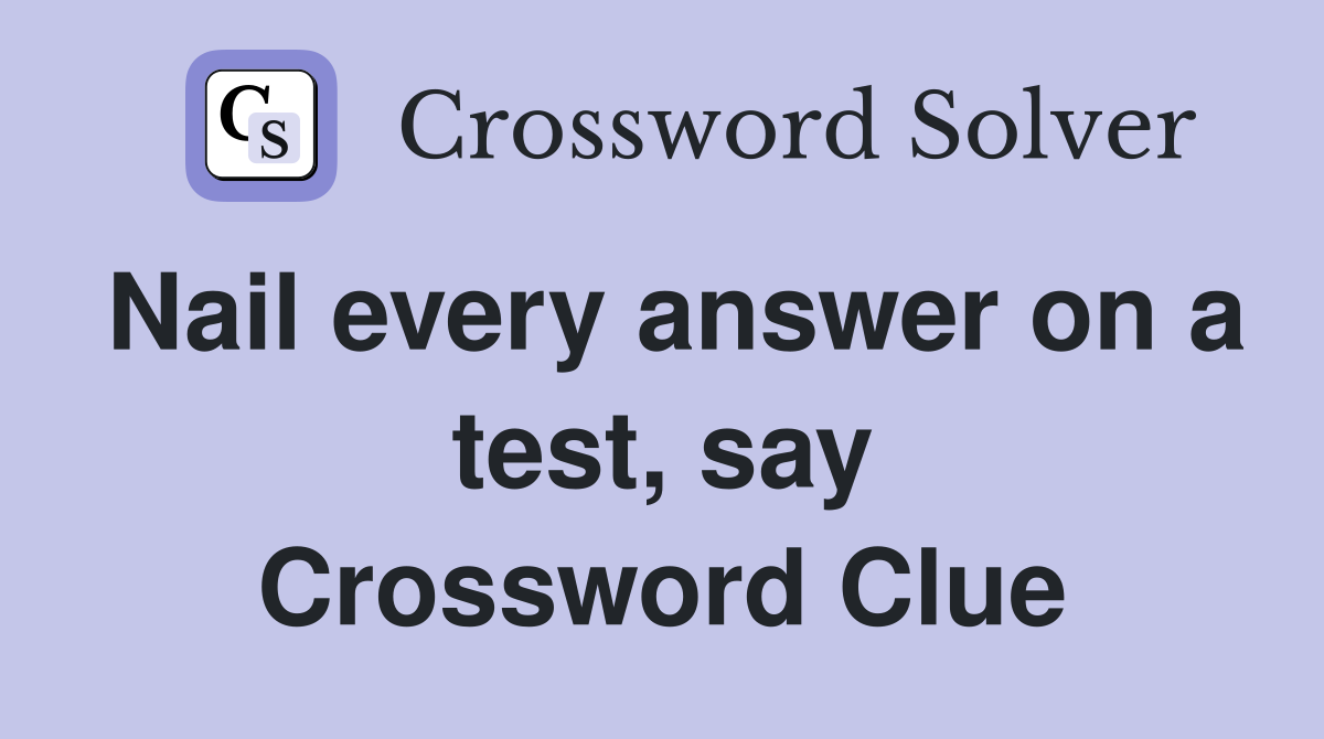 Nail every answer on a test, say Crossword Clue