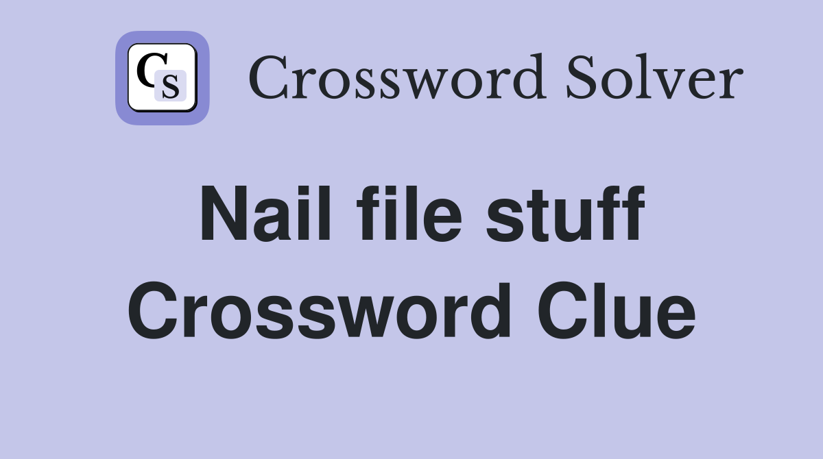 Nail file stuff Crossword Clue
