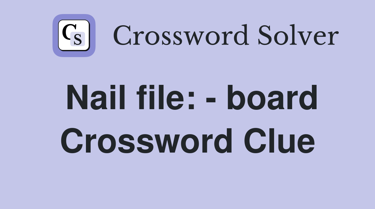 Nail file: - board Crossword Clue