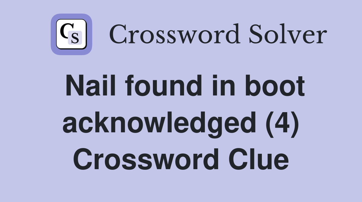 Nail found in boot acknowledged (4) Crossword Clue