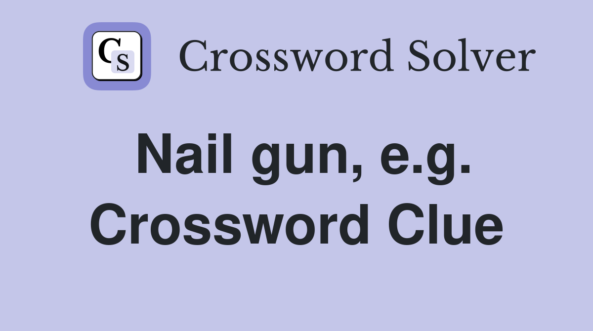 Nail gun, e.g. Crossword Clue