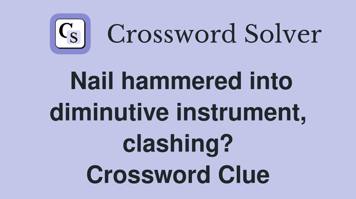 Nail hammered into diminutive instrument, clashing? Crossword Clue